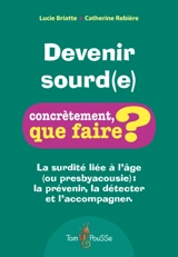 Devenir sourd(e) : la surdité liée à l'âge (ou presbyacousie) : la prévenir, la détecter et l'accompagner - Lucie Briatte
