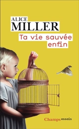 Ta vie sauvée enfin - Alice Miller