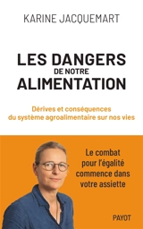 Les dangers de notre alimentation : dérives et conséquences du système agroalimentaire sur nos vies : le combat pour l'égalité commence dans votre assiette - Karine Jacquemart