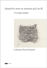 Quand les mots ne tiennent qu'à un fil : une épopée poétique - Catherine Pont-Humbert
