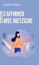 S'affirmer avec Nietzsche - Balthasar Thomass