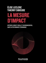 La mesure d'impact : intégrer l'impact social et environnemental dans sa performance économique - Elise Leclerc