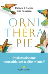 Ornithérapie : et si les oiseaux nous aidaient à aller mieux ? - Philippe Jacques Dubois