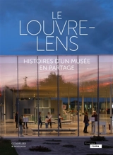 Le Louvre-Lens : histoires d'un musée en partage - Annabelle Ténèze