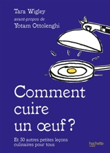 Comment cuire un oeuf ? : et 50 autres petites leçons culinaires pour tous - Tara Wigley