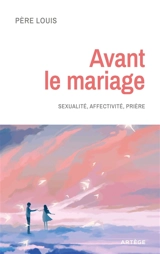 Avant le mariage : sexualité, affectivité, prière - Louis