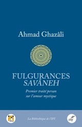 Fulgurances : premier traité persan sur l'amour mystique. Savâneh - Ahmad ibn Mohammad Abu al-Futuh Gazâlî