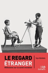 Le regard étranger : réflexions sur la santé mondiale - Seye Abimbola