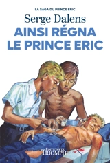 La saga du prince Eric. Vol. 6. Ainsi régna le prince Eric - Serge Dalens