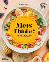 Mets de l'huile ! : 50 recettes aux accords parfaits : olive, noix, lin, avocat... vertus & bonnes associations - Fanny Gomet