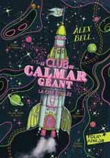 Le club du calmar géant. Vol. 3. La Cité étoilée - Alex Bell