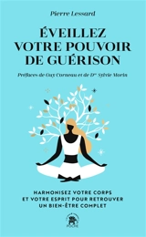 Eveillez votre pouvoir de guérison : harmoniser votre corps et votre esprit pour retrouver un bien-être complet - Pierre Lessard