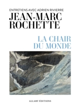 La chair du monde : entretiens avec Adrien Rivierre - Jean-Marc Rochette