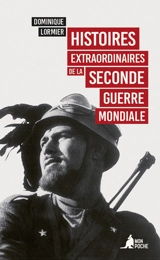 Histoires extraordinaires de la Seconde Guerre mondiale - Dominique Lormier