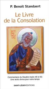 Le livre de la consolation : commentaire du Deutéro-lsaïe (40 à 55) : une lectio divina pour notre temps - Benoît Standaert