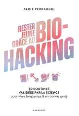 Rester jeune grâce au biohacking : 50 routines validées par la science pour vivre longtemps & en bonne santé - Aline Perraudin
