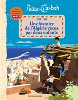 Petite Casbah : 1955-1965 : une histoire de l'Algérie vécue par deux enfants - Sylvain Pattieu