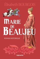 Marie de Beaujeu : roman historique - Elisabeth Bourgois