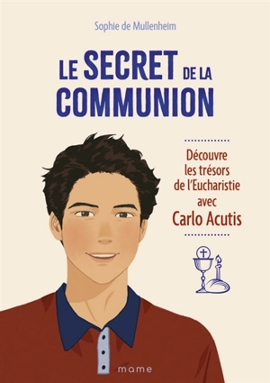 Le secret de la communion : découvre les trésors de l'eucharistie avec Carlo Acutis - Sophie de Mullenheim