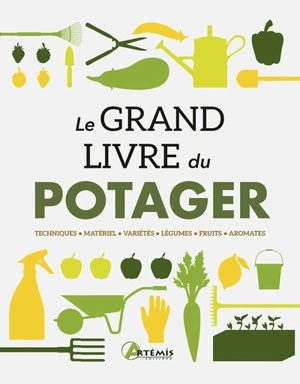 Le grand livre du potager : techniques, matériel, variétés, légumes, fruits, aromates