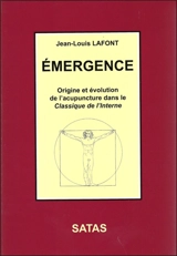Emergence : origine et évolution de l'acupuncture dans le Classique de l'interne - Jean-Louis Lafont