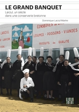 Le grand banquet : Larzul, un siècle dans une conserverie bretonne - Dominique Larzul-Martre