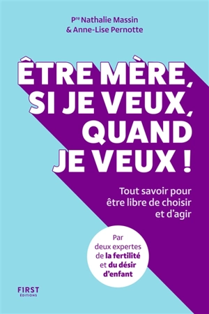 Etre mère, si je veux, quand je veux ! : tout savoir pour être libre de choisir et d'agir - Nathalie Massin