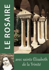 Le rosaire avec sainte Elisabeth de la Trinité - Elisabeth de la Trinité