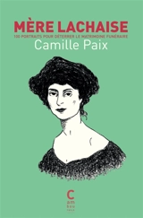 Mère Lachaise. Vol. 1. 100 portraits pour déterrer le matrimoine funéraire - Camille Paix