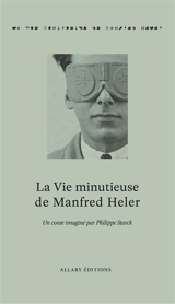 La vie minutieuse de Manfred Heler. The meticulous life of Manfred Heler - Philippe Starck