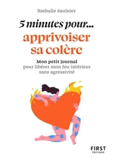 5 minutes pour... apprivoiser sa colère : mon petit journal pour libérer mon feu intérieur sans agressivité - Nathalie Saulnier