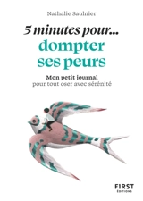 5 minutes pour... dompter ses peurs : mon petit journal pour tout oser avec sérénité - Nathalie Saulnier