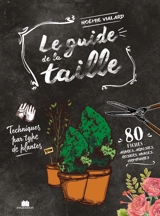 Le guide de la taille : techniques par type de plantes : 80 fiches, arbres, arbustes, rosiers, vivaces, grimpantes - Noémie Vialard