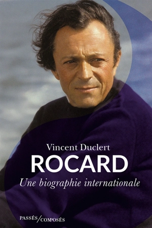 Rocard : une biographie internationale - Vincent Duclert