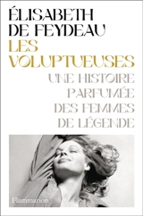 Les voluptueuses : une histoire parfumée des femmes de légende - Elisabeth de Feydeau