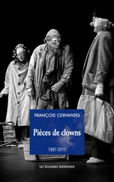 Pièces de clowns. Vol. 1. 1987-2013 - François Cervantès