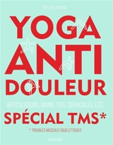 Yoga anti-douleur spécial TMS, troubles musculo-squelettiques : articulations, mains, dos, cervicales, etc. - Hélène Jamesse