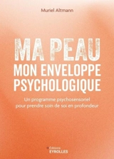 Ma peau, mon enveloppe psychologique : un programme psychosensoriel pour prendre soin de soi en profondeur - Muriel Altmann