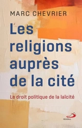 Les Religions auprès de la cité : Le droit politique de la laïcité - Marc Chevrier