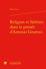Religion et hérésies dans la pensée d'Antonio Gramsci - Marie Lucas