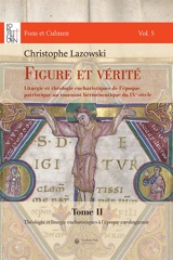 Figure et vérité : liturgie et théologie eucharistiques de l'époque patristique au tournant herméneutique du IXe siècle. Vol. 2. Théologie et liturgie eucharistiques à l'époque carolingienne - Christophe Lazowski