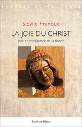 La joie du Christ : joie et intelligence de la bonté - Sibylle Franque