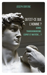 Qu'est-ce que l'homme ? : genre, transhumanisme, esprit et matière... ? - Joseph Grifone