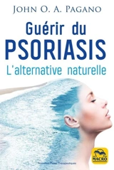 Guérir du psoriasis : l'alternative naturelle - John O.A. Pagano