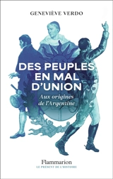 Des peuples en mal d'union : aux origines de l'Argentine - Geneviève Verdo