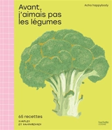Avant, j'aimais pas les légumes : 65 recettes simples et savoureuses - Anne-Charlotte Boukachabine Leobon