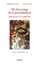 Du bon usage de la psychanalyse : apprivoiser le symptôme - Deborah Allio