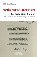 La déclaration Balfour : 1917, création d'un foyer national juif en Palestine - Renée Neher-Bernheim