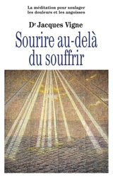 Sourire au-delà du souffrir : la méditation entre traditions et neurosciences pour soulager les douleurs, les souffrances et les angoisses - Jacques Vigne