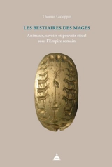 Les bestiaires des mages : animaux, savoirs et pouvoir rituel sous l'Empire romain - Thomas Galoppin
